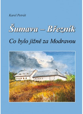 Šumava – Březník; Co bylo jižně za Modravou - 2. vydání • SLEVA •